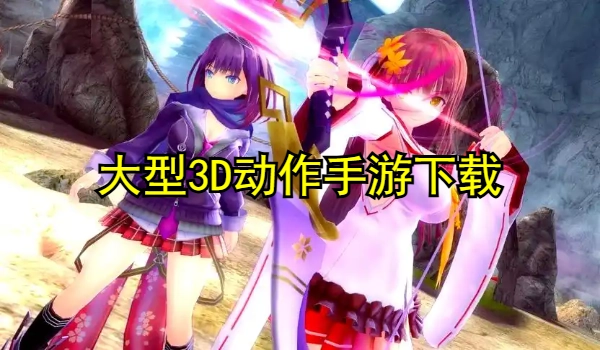 大型3D动作手游合集