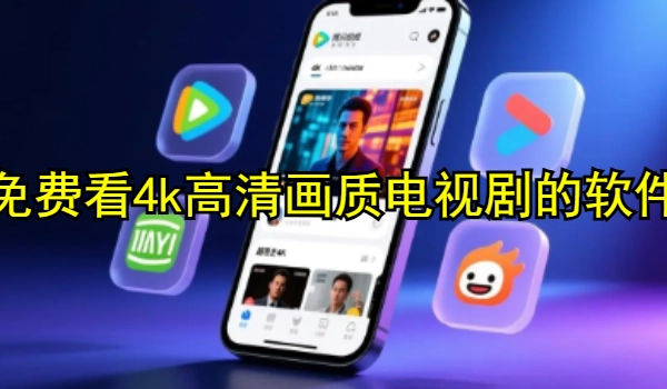 免费看4k高清画质电视剧的软件大全