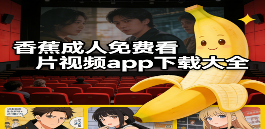 香蕉成人免费看片视频app下载大全