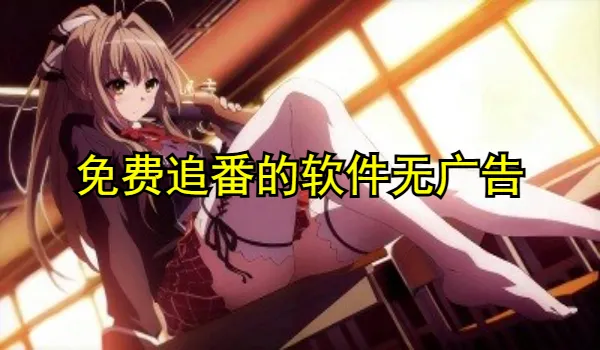 免費(fèi)追番的軟件無(wú)廣告