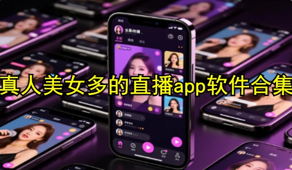 真人美女多的直播app软件合集