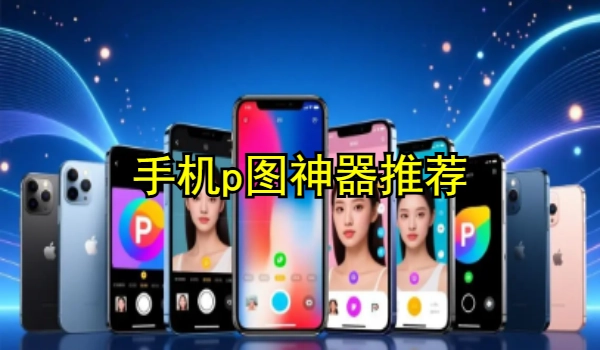 手機(jī)p圖神器推薦