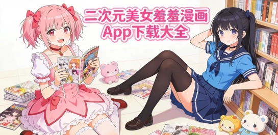 二次元美女羞羞漫画App下载大全