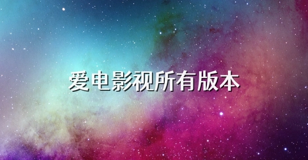爱电影视所有版本-爱电影视官方版/免费版/下载追剧最新版安装
