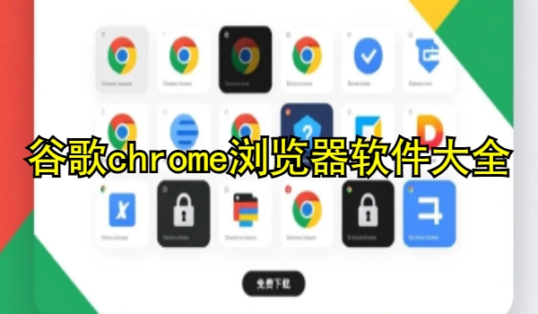 谷歌chrome浏览器软件大全