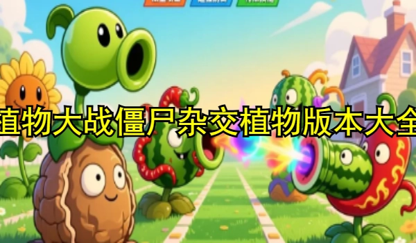 植物大战僵尸杂交植物版本大全