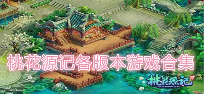 桃花源记各版本游戏合集推荐-桃花源记最新版/华为版/正版/单机版下载