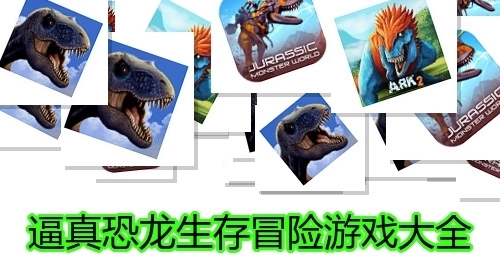 逼真恐龙生存冒险游戏大全