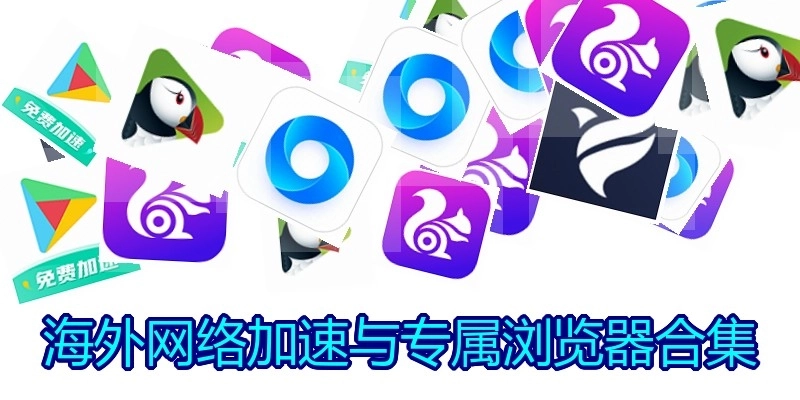 海外网络加速与专属浏览器合集