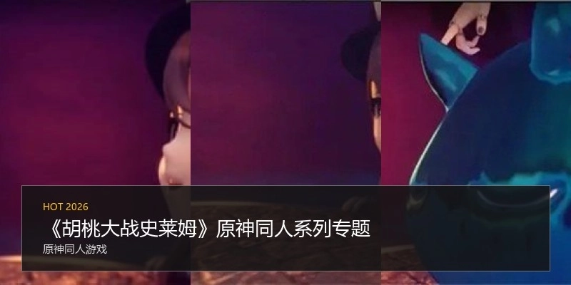 《胡桃大战史莱姆》原神同人系列专题