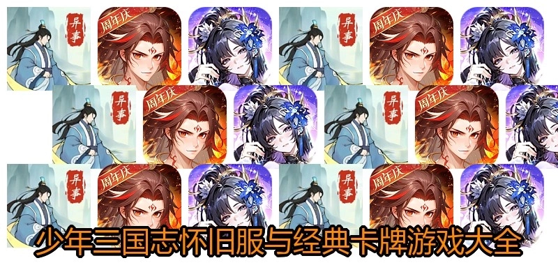 少年三国志怀旧服与经典卡牌游戏大全