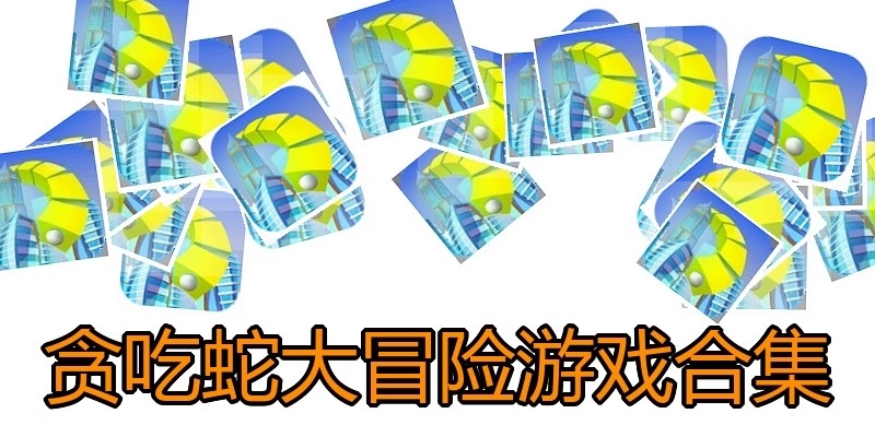 贪吃蛇大冒险游戏合集