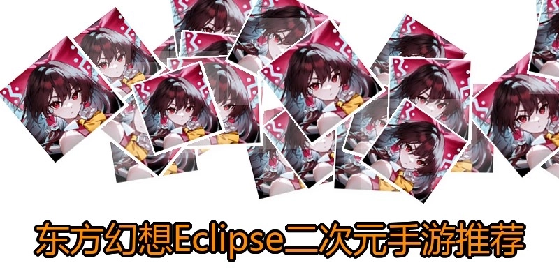 东方幻想Eclipse二次元手游推荐