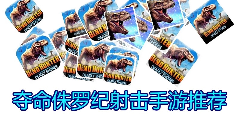 夺命侏罗纪射击手游推荐