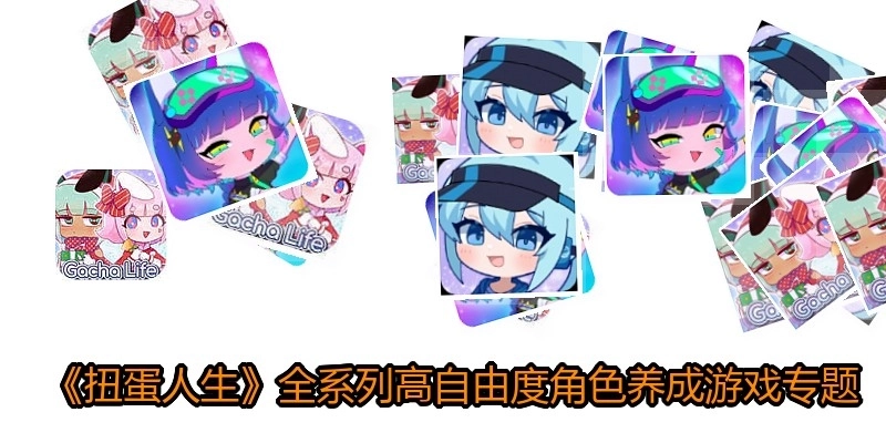 《扭蛋人生》全系列高自由度角色養(yǎng)成游戲?qū)ｎ}