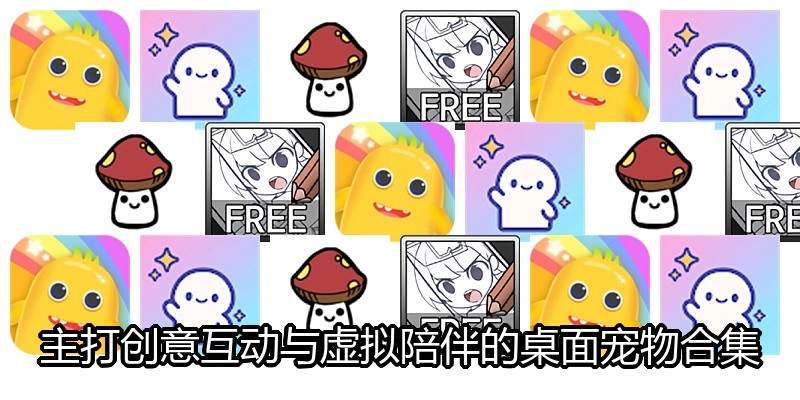 主打创意互动与虚拟陪伴的桌面宠物合集