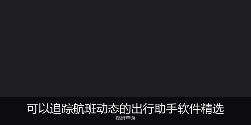 可以追踪航班动态的出行助手软件精选