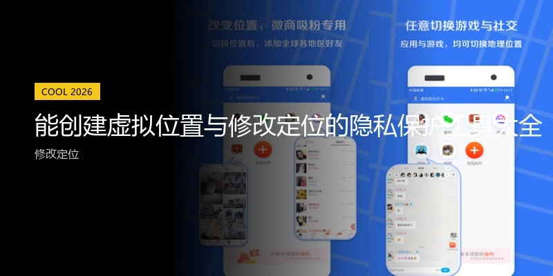 能创建虚拟位置与修改定位的隐私保护工具大全