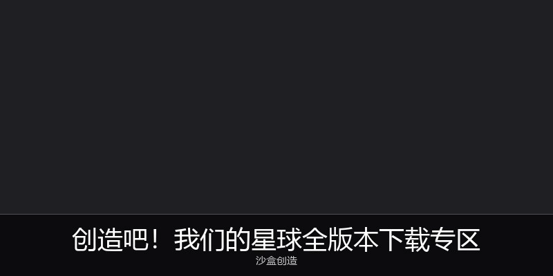 创造吧！我们的星球全版本下载专区
