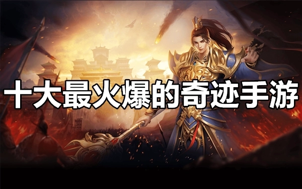 十大最火爆的奇迹手游