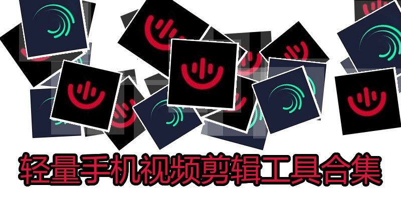轻量手机视频剪辑工具合集