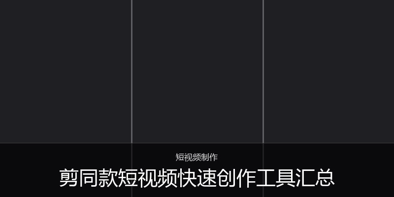剪同款短视频快速创作工具汇总