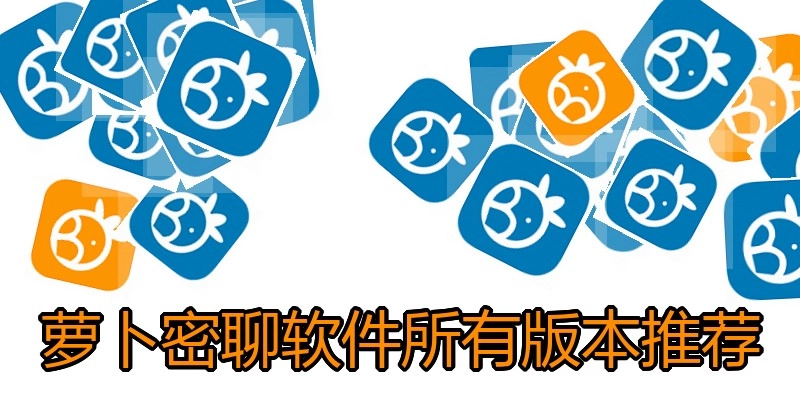 萝卜密聊软件所有版本推荐